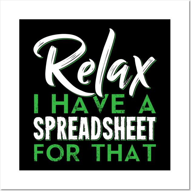 Relax I Have A Spreadsheet For That Funny Accountant CPA Analyst Wall Art by Tee__Dot